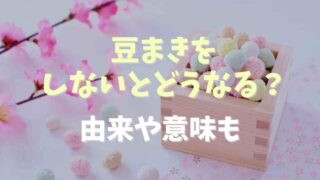 豆まきをしないとどうなる？由来や意を調査