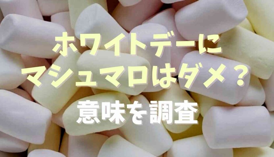 ホワイトデーにマシュマロは悪い意味がある？いい意味も調査