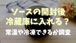 ソースの開封後は冷蔵庫に入れる？常温や冷凍保存できるか調査