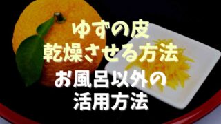 ゆずの皮を乾燥させる方法！お風呂以外の活用方法も