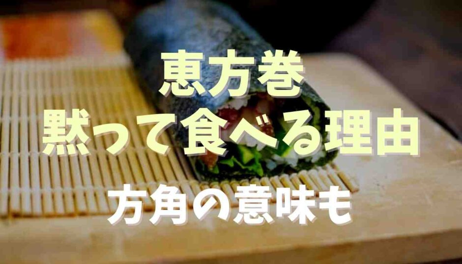 恵方巻はなぜ黙って食べる？方角の意味も調査