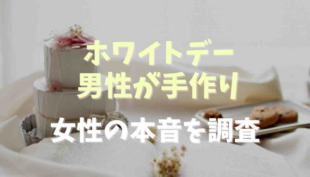 ホワイトデーに男が手作りでお返しするのは引く 女性の本音を調査 るーののブログ