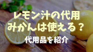 レモン汁の代用にみかん汁は使える？代わりに使えるものを調査