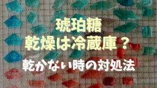 琥珀糖の乾燥は冷蔵庫？乾かす時間と乾かない時の対処付