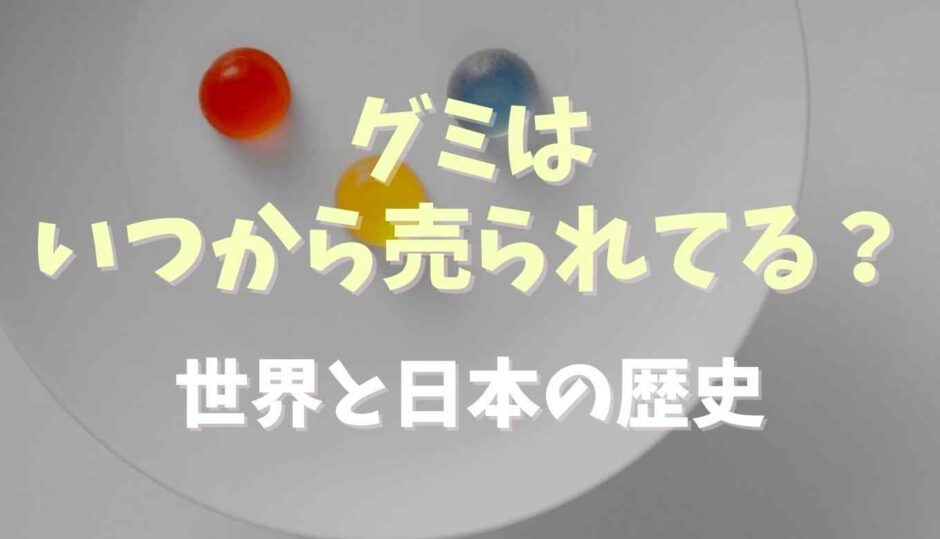 グミはいつから売られてる？世界と日本の歴史を調査