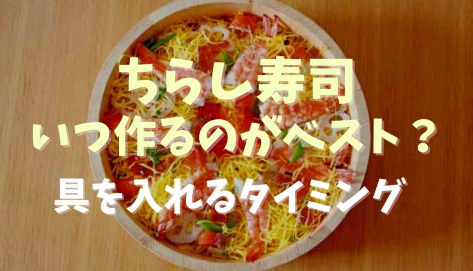 ちらし寿司はいつ作るのがベスト？食べる何分前に具を入れるかタイミングも調査