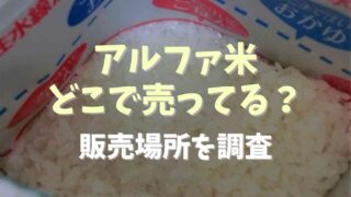 アルファ米はどこで売ってる？販売場所を調査