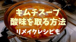 キムチスープが酸っぱい時の酸味を取る方法は？リメイクレシピも