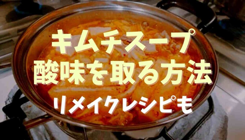 キムチスープが酸っぱい時の酸味を取る方法は？リメイクレシピも