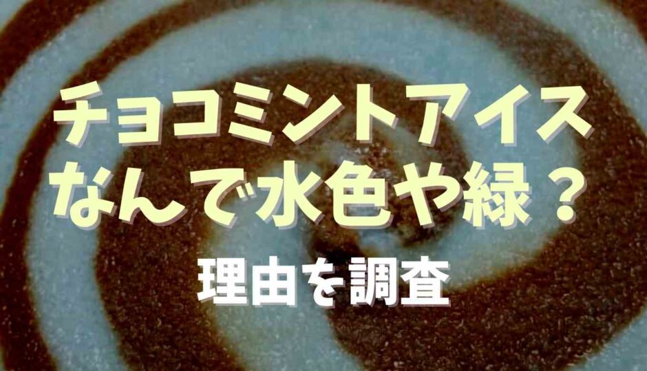 チョコミントアイスの色が水色や緑なのはなぜ？理由を調査