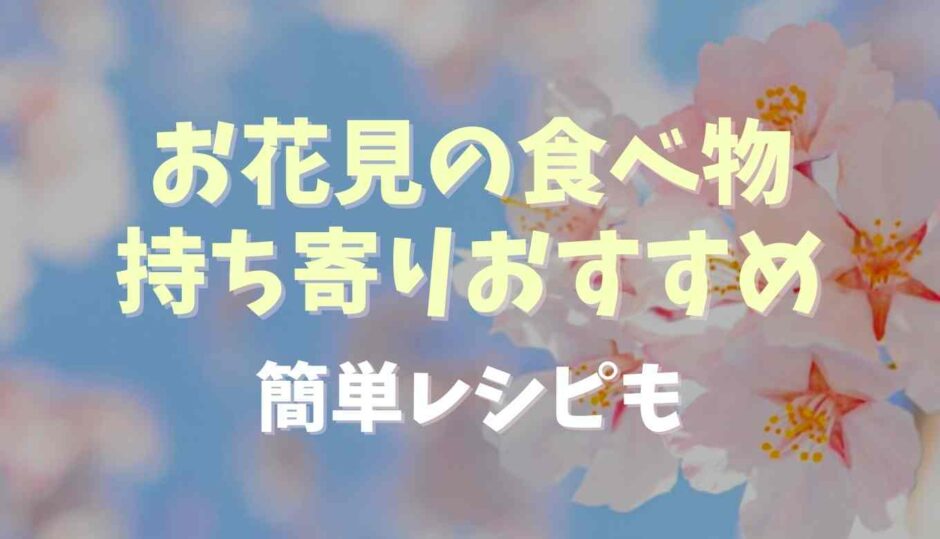 お花見の食べ物持ち寄りにおすすめ7選！簡単レシピも