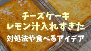 チーズケーキにレモン汁を入れすぎて酸っぱくなった！対処法や食べきるアイデア