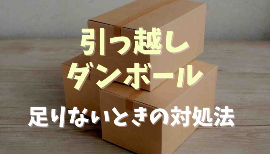 引っ越しのダンボールが足りないときの対処法は？