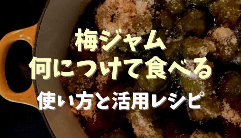 梅ジャムは何につけて食べる？活用レシピも