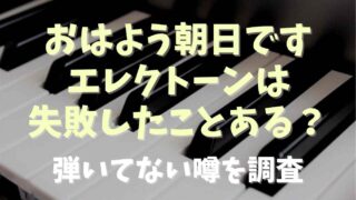 おはよう朝日ですのエレクトーンは失敗したことがある？弾いてない噂を調査