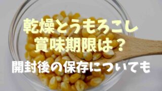 乾燥とうもろこしの賞味期限はどのくらい？フレークやポップコーン豆の開封後の保存についても