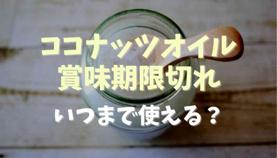 ココナッツオイルの賞味期限切れはいつまで使える？