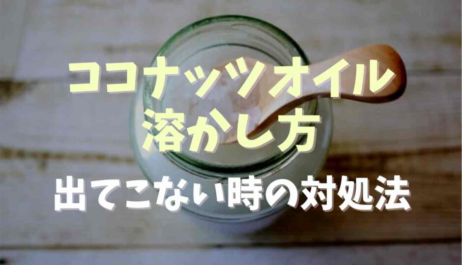 ココナッツオイルの溶かし方出てこない時の対処法