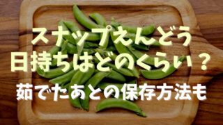 スナップえんどうの日持ちはどのくらい？茹でたあとの保存方法も