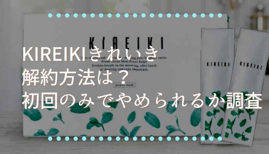 きれいきの解約方法は？初回のみでやめられるか調査