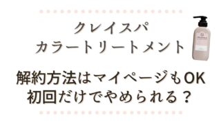 クレイスパカラートリートメント解約方法はマイページもOK初回のみでやめられるか調査