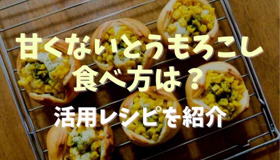 甘くないとうもろこしの食べ方は？活用レシピ