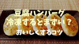 豆腐ハンバーグは冷凍するとまずい？おいしくするコツとポイント！