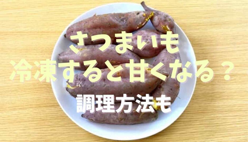 さつまいもは冷凍すると甘くなる？調理方法も紹介