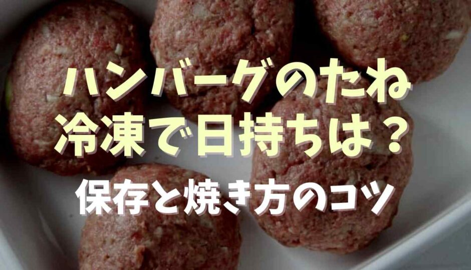 ハンバーグのタネの冷凍の日持ちはどのくらい？保存と焼き方のコツ