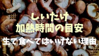 しいたけの加熱時間の目安は？生で食べてはいけない理由