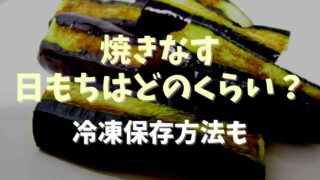 焼きなすの日持ちはどれくらい？冷凍保存についても！