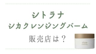 シトラナsitranaシカプロテクトクレンジングバームは市販で薬局に売ってる？販売情報を調査