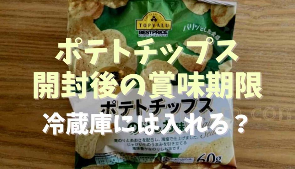 ポテトチップスの開封後の賞味期限は？冷蔵庫に入れるべきか調査