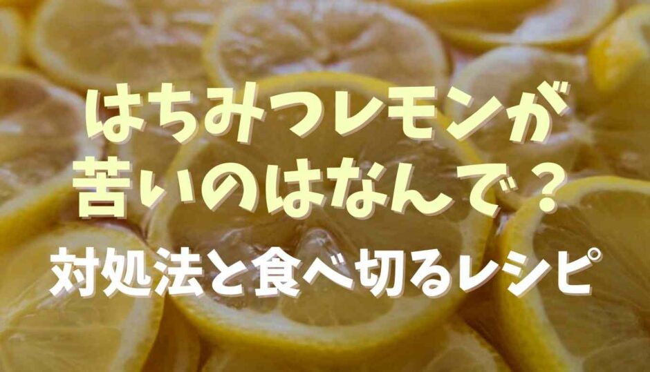 はちみつレモンが苦い原因は？対処法と食べきりレシピ