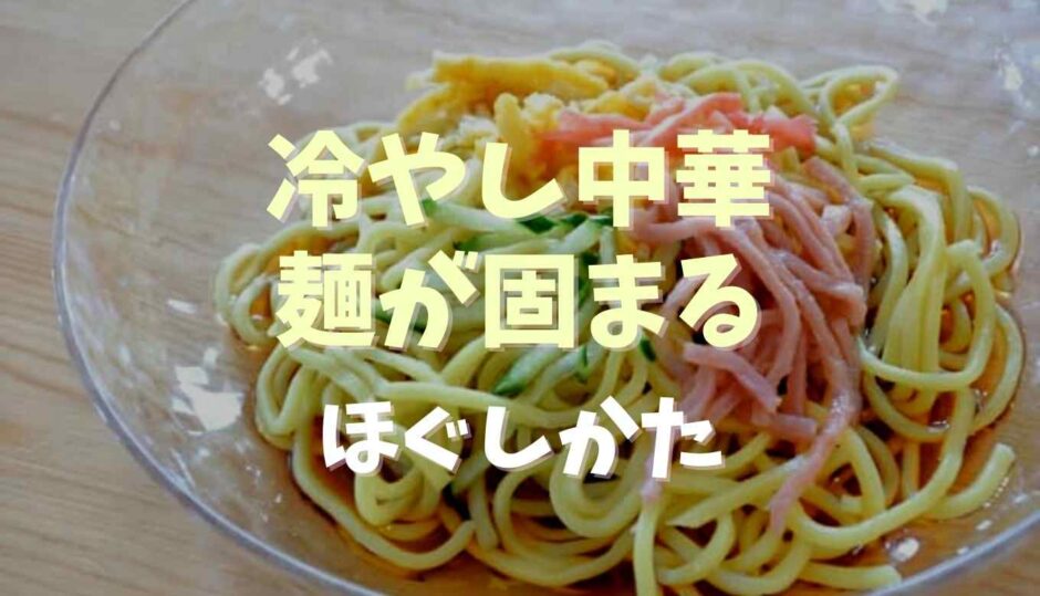 冷やし中華の麺が固まるときのほぐし方！時間が経ってもくっつかない作り方