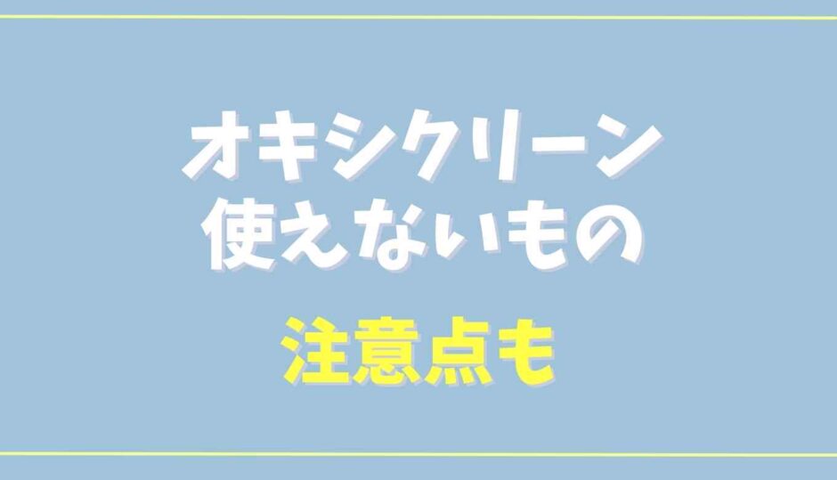 オキシクリーンで使えないものは？