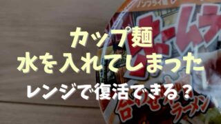 カップ麺に水を入れてしまった場合の対処法は？レンジで復活できるか調査