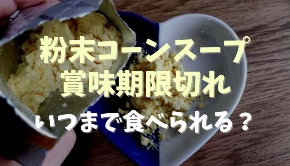 粉末コーンスープの賞味期限切れはいつまで食べられる？注意点についても