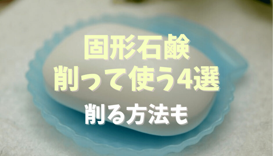 固形石鹸を削って使う方法4選削る方法も