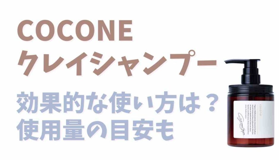 COCONEクレイシャンプー効果的な使い方は？使用量の目安も