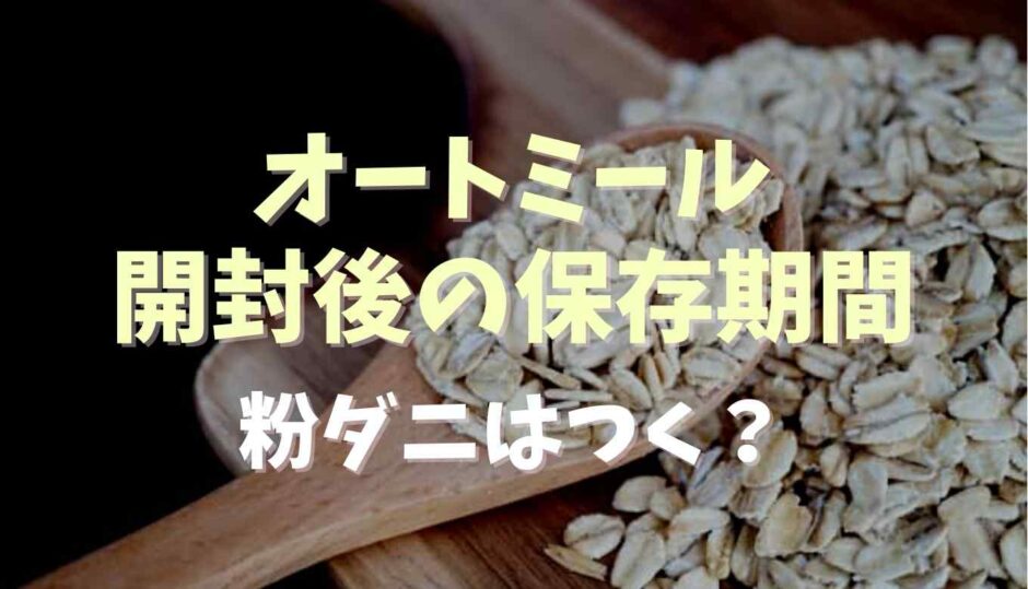 オートミール開封後の保存期間は？粉ダニはつく？