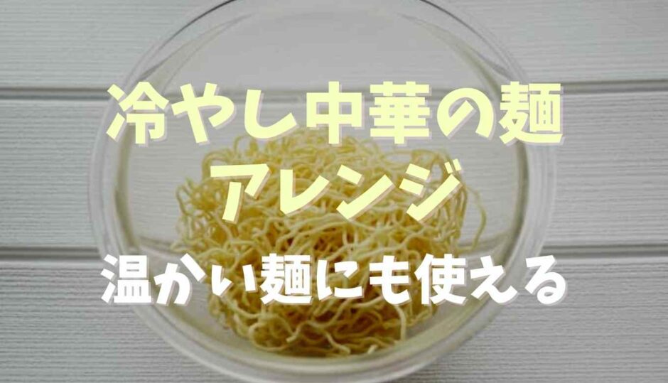 冷やし中華の麺のアレンジは？温かい麺にも使える！