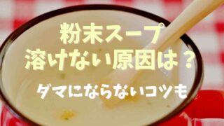 粉末スープ溶けない原因は？玉にならないコツも