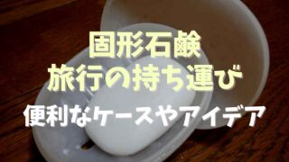 固形石鹸の旅行の持ち運び方は？便利なアイテムや方法も