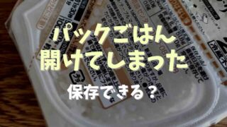 パックご飯を開けてしまったあと保存できる？傷んだらどうなるか調査