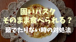 固いパスタはそのまま食べられる？