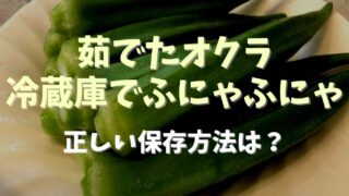 茹でたオクラが冷蔵庫でふにゃふにゃになる原因