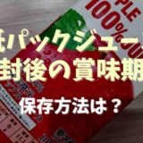 紙パックジュースの開封後の保存方法は常温だとやばい？日持ちと開けてから何日飲めるか調査