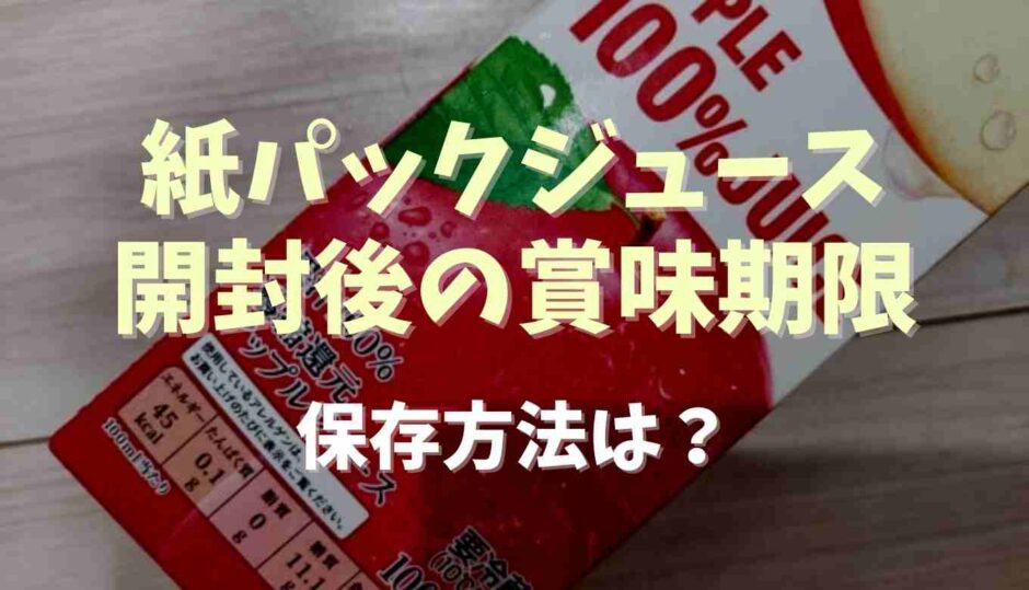 紙パックジュースの開封後の賞味期限は？常温保存がやばい？