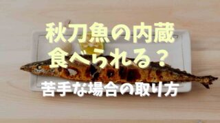 秋刀魚の内臓は取らないで食べられる？苦手な場合の取り方についても